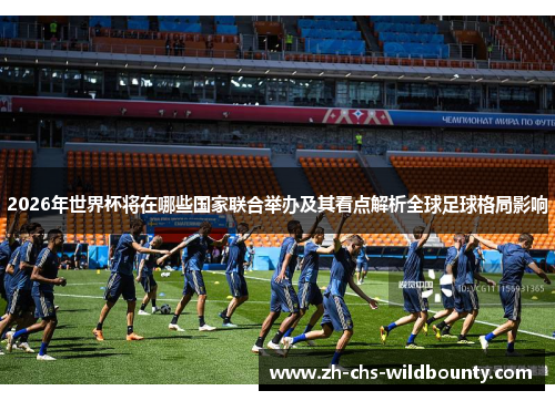 2026年世界杯将在哪些国家联合举办及其看点解析全球足球格局影响
