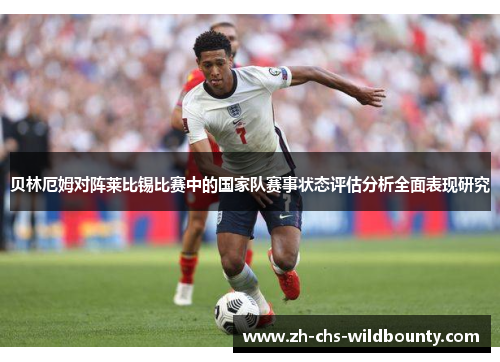 贝林厄姆对阵莱比锡比赛中的国家队赛事状态评估分析全面表现研究