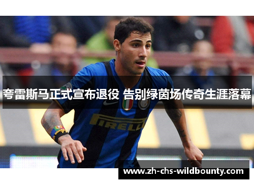 夸雷斯马正式宣布退役 告别绿茵场传奇生涯落幕