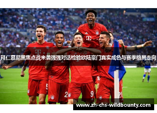 拜仁慕尼黑焦点战来袭强强对话检验欧陆豪门真实成色与赛季格局走向 拜仁慕尼黑焦点战来袭强强对话检验欧陆豪门真实成色与赛季格局走向